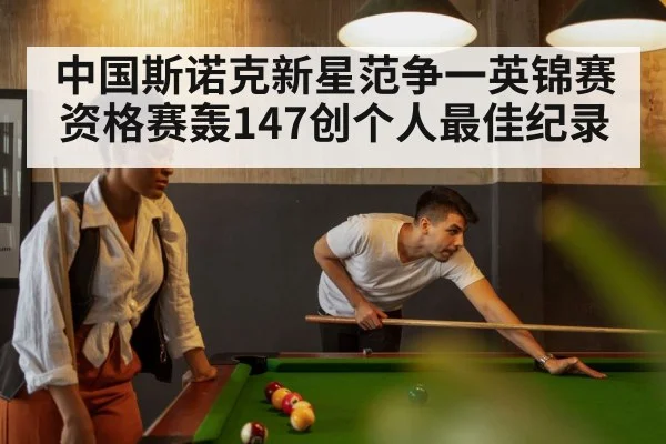 中国斯诺克新星范争一英锦赛资格赛轰147创个人最佳纪录 | 6686.com