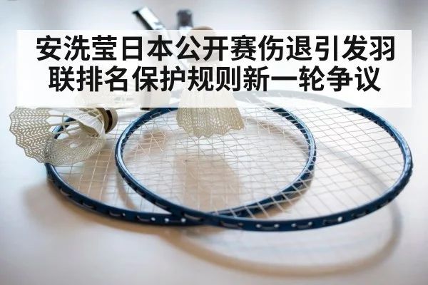 安洗莹日本公开赛伤退引发羽联排名保护规则新一轮争议